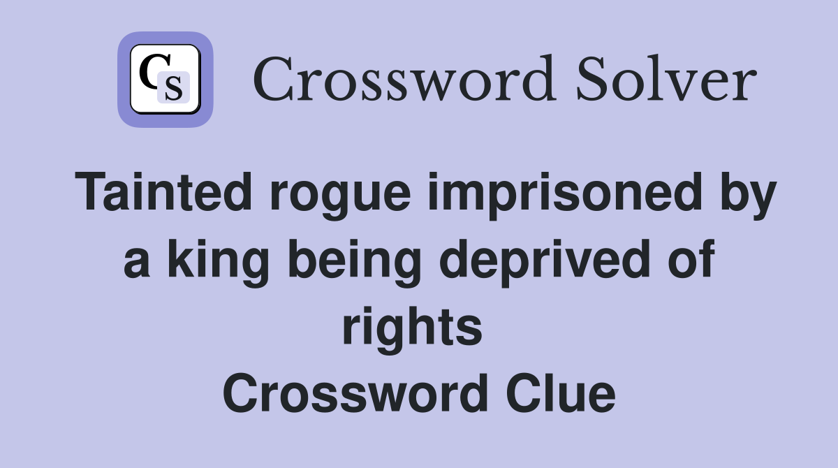 Tainted rogue imprisoned by a king being deprived of rights  Crossword Clue