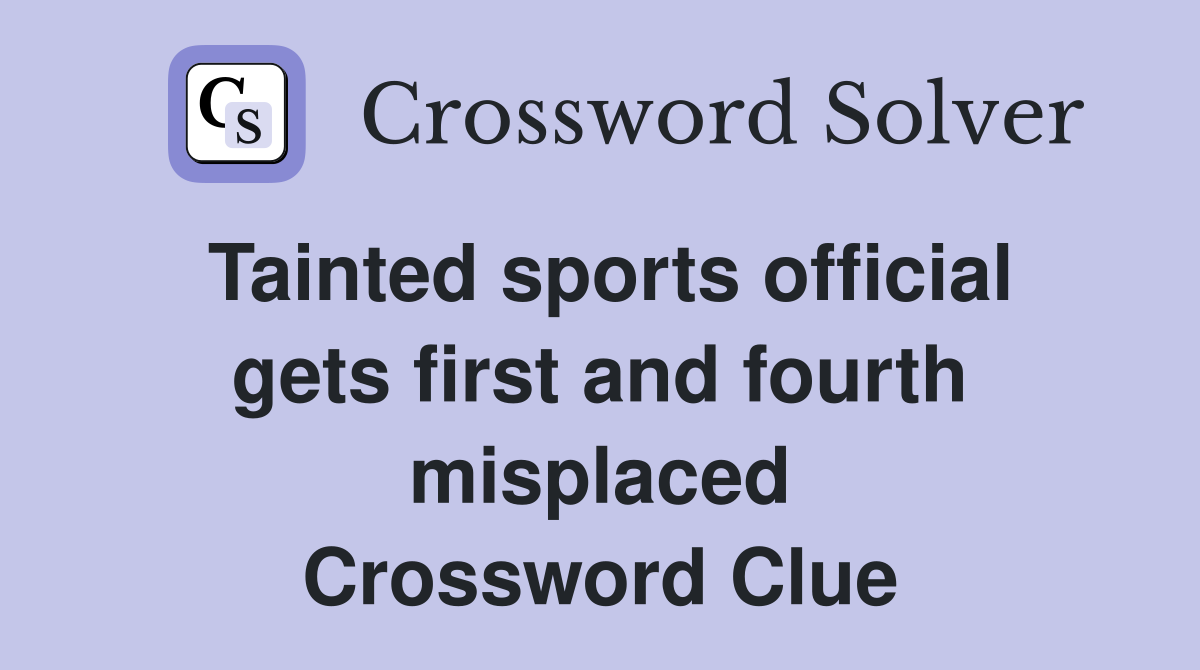 Tainted sports official gets first and fourth misplaced Crossword Clue