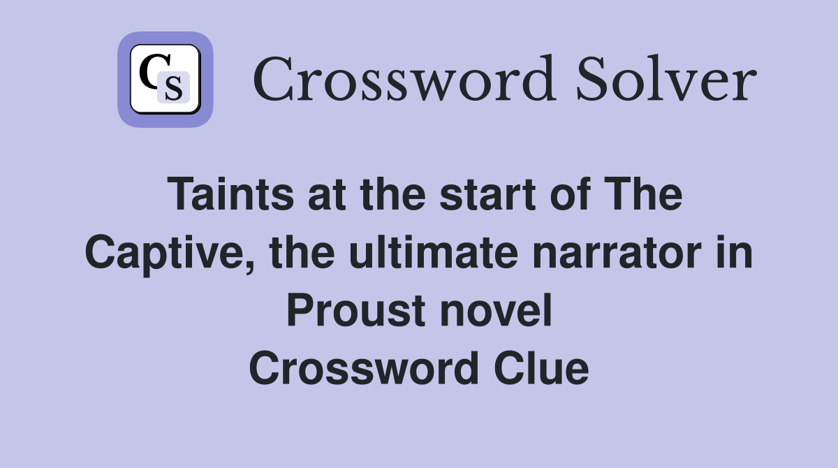 Taints at the start of The Captive, the ultimate narrator in Proust novel Crossword Clue