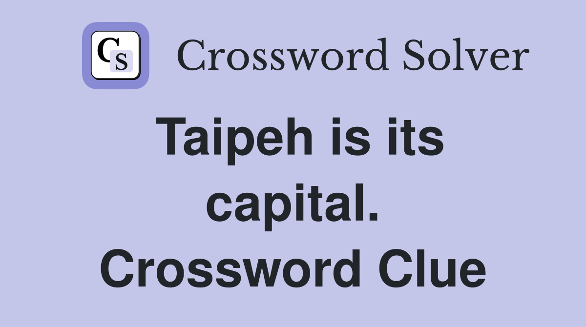 Taipeh is its capital. Crossword Clue