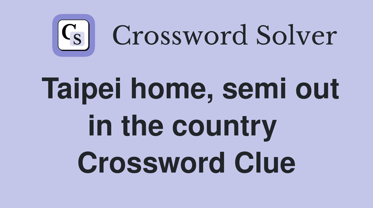 Taipei home, semi out in the country  Crossword Clue