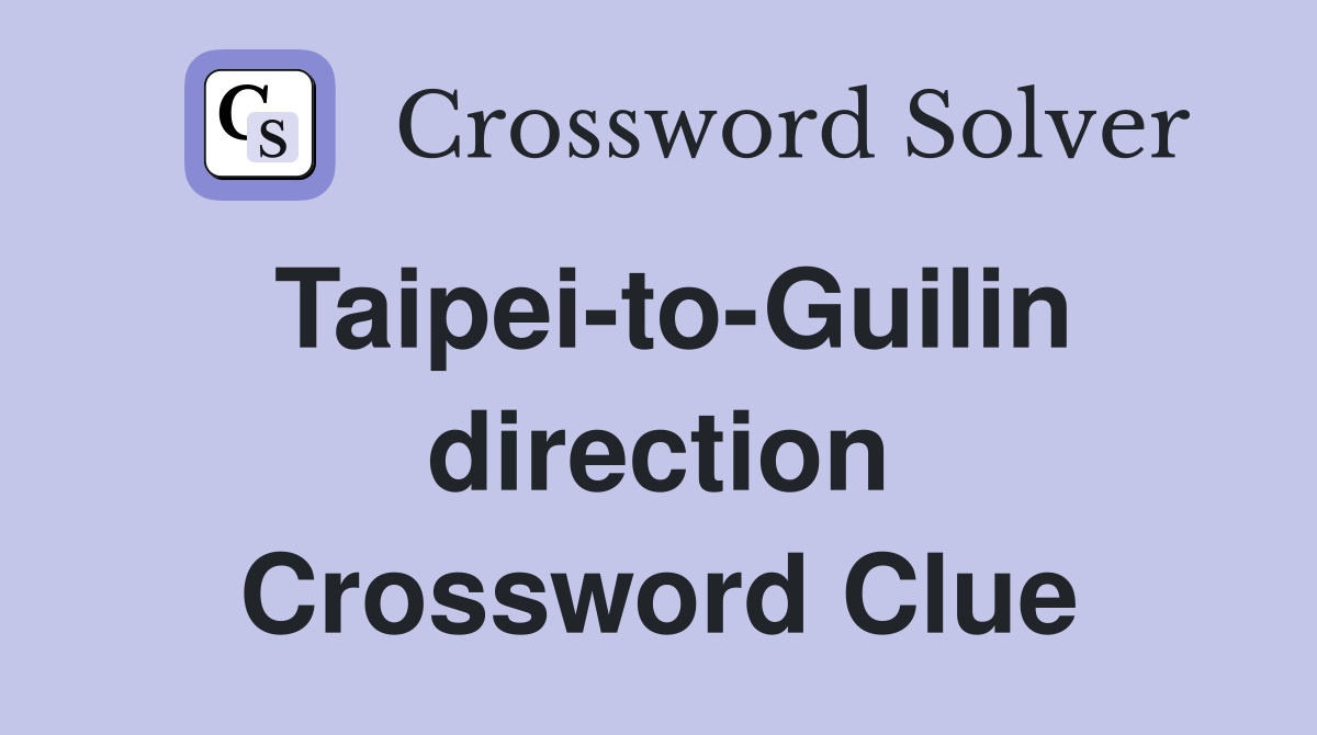 Taipei-to-Guilin direction Crossword Clue