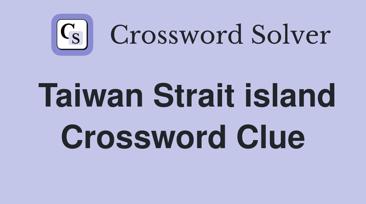Taiwan Strait island Crossword Clue