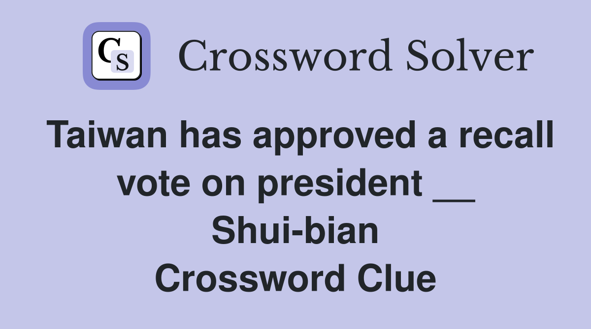 Taiwan has approved a recall vote on president __ Shui-bian Crossword Clue