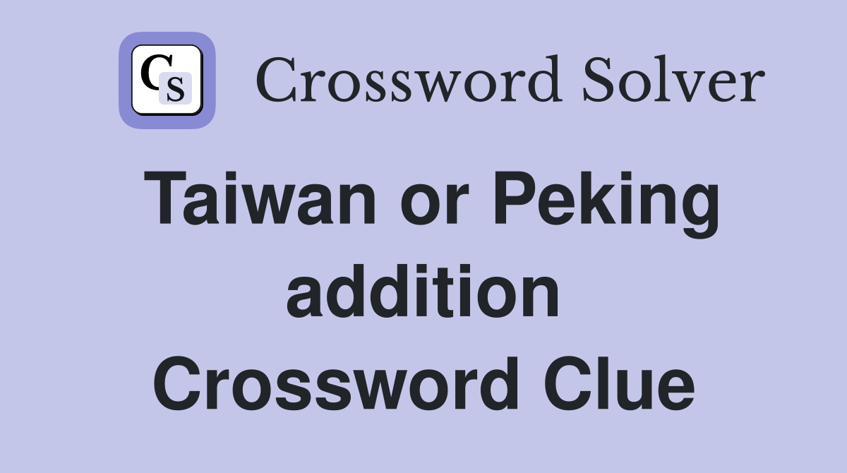 Taiwan or Peking addition Crossword Clue