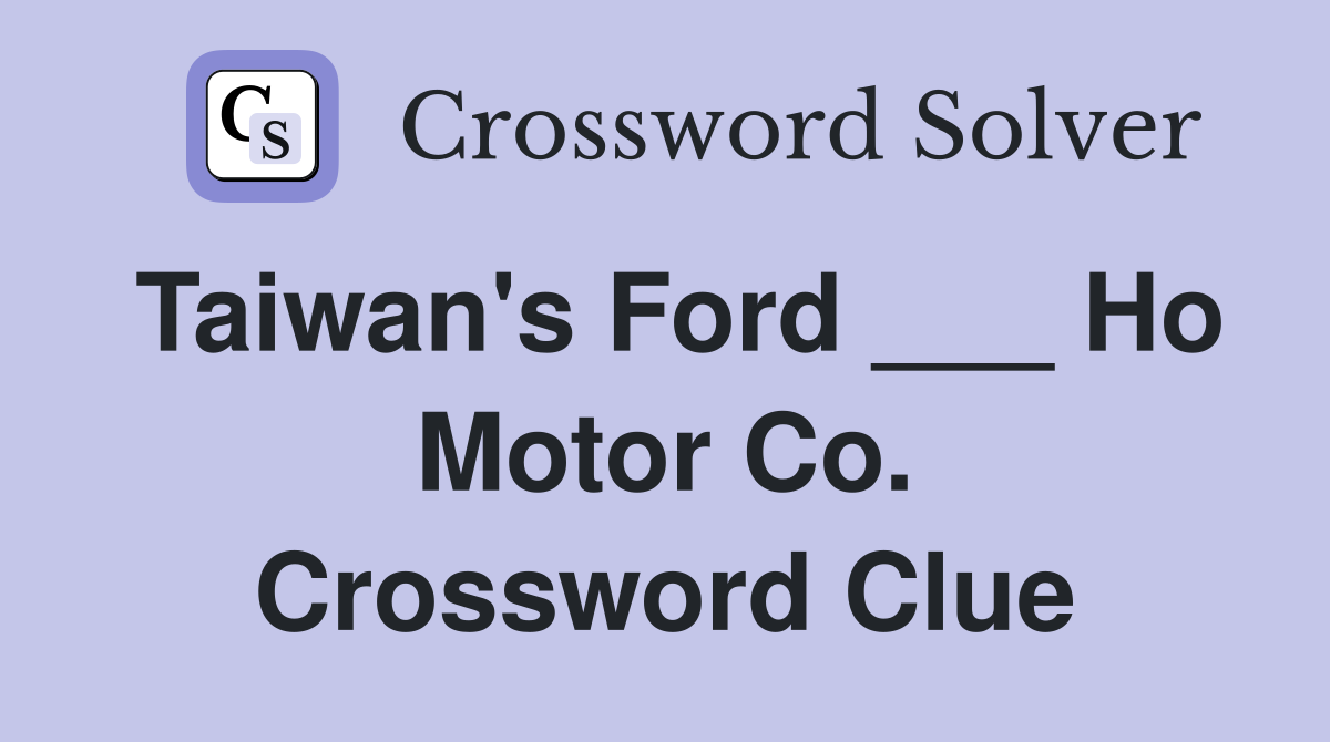 Taiwan's Ford ___ Ho Motor Co. Crossword Clue