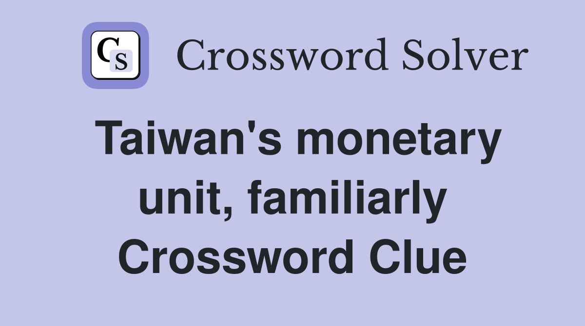 Taiwan's monetary unit, familiarly Crossword Clue