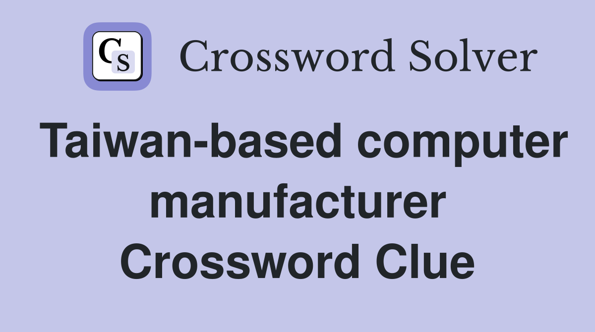 Taiwan-based computer manufacturer Crossword Clue