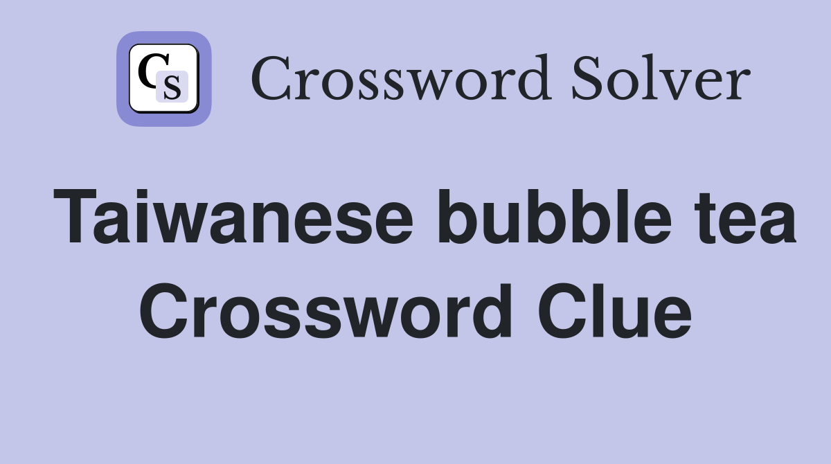 Taiwanese bubble tea Crossword Clue