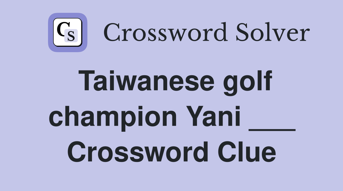 Taiwanese golf champion Yani ___ Crossword Clue