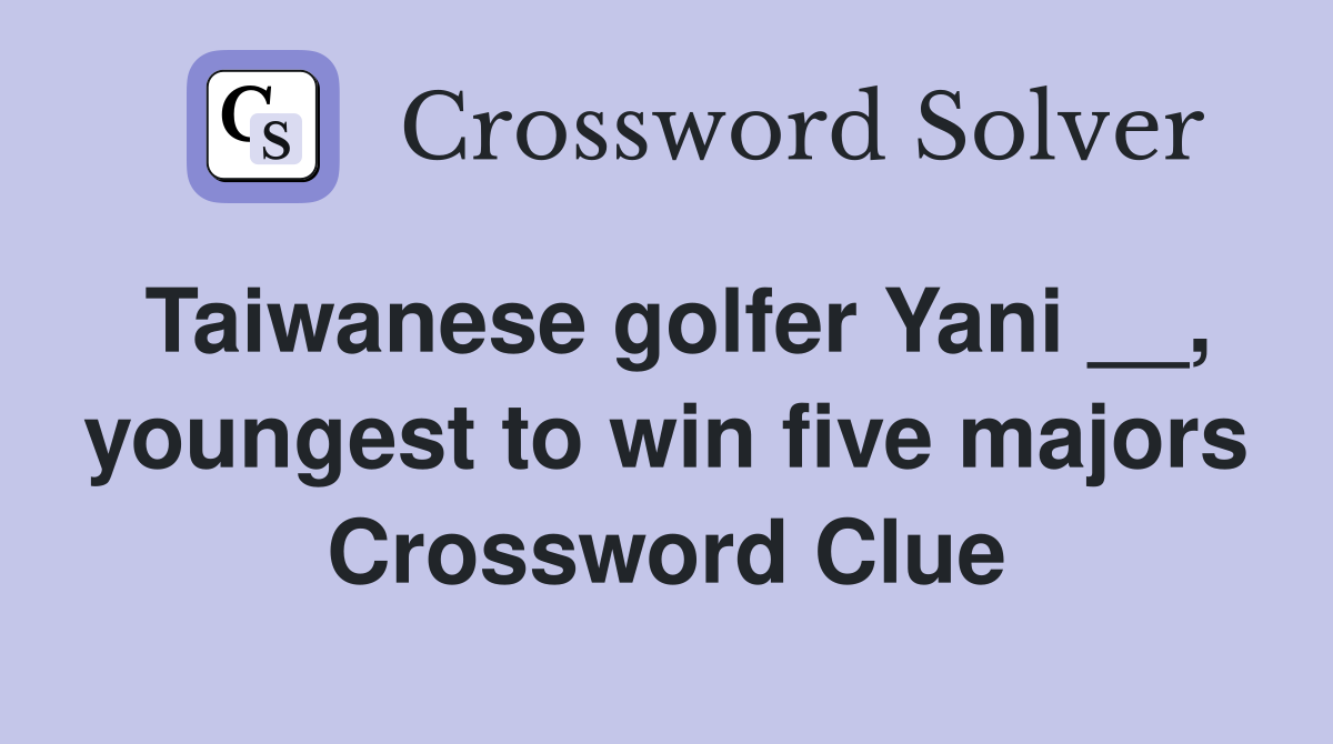 Taiwanese golfer Yani __, youngest to win five majors Crossword Clue
