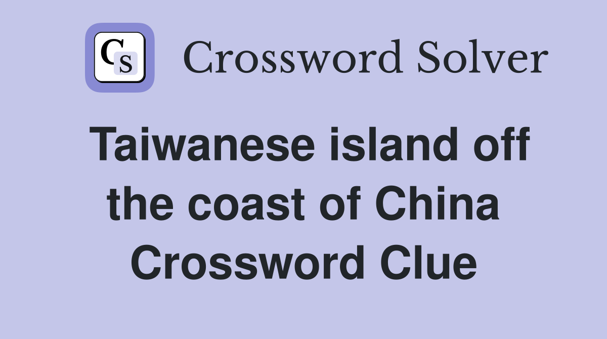 Taiwanese island off the coast of China Crossword Clue