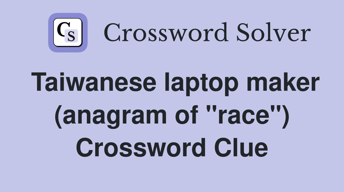 Taiwanese laptop maker (anagram of "race") Crossword Clue