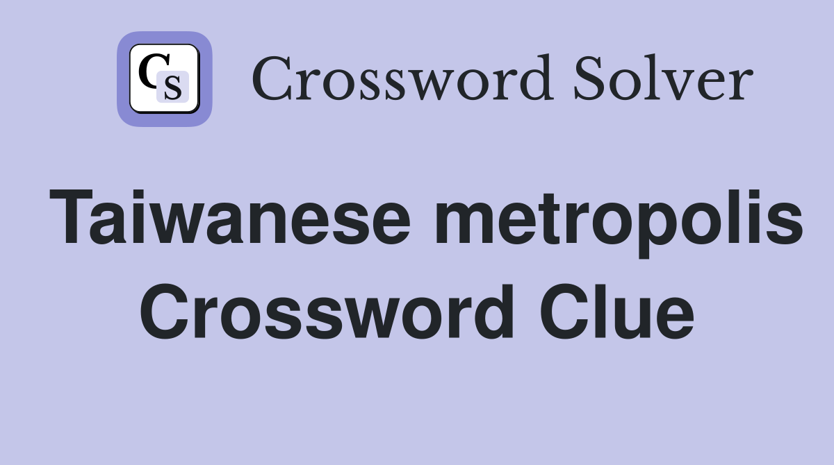 Taiwanese metropolis Crossword Clue