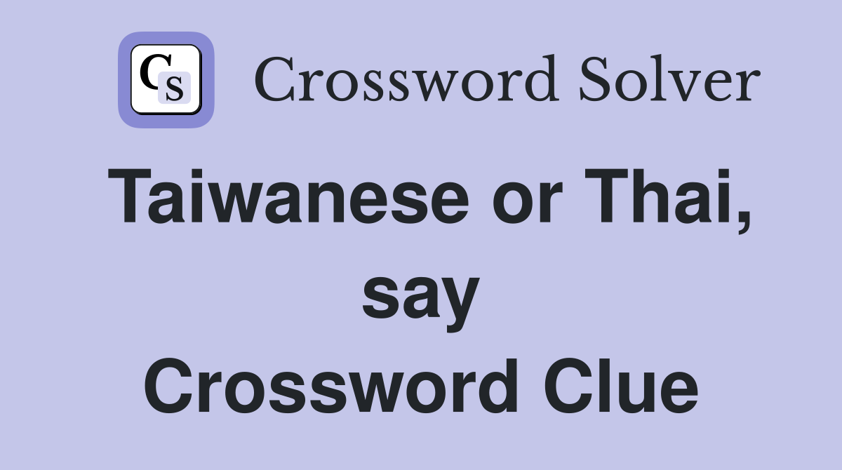 Taiwanese or Thai, say Crossword Clue