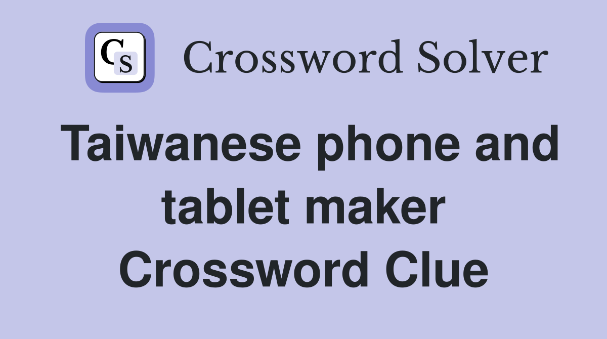 Taiwanese phone and tablet maker Crossword Clue