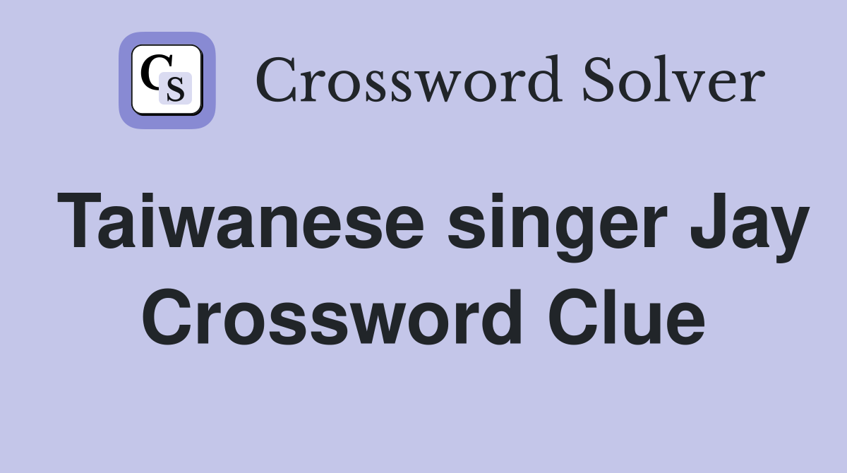 Taiwanese singer Jay Crossword Clue
