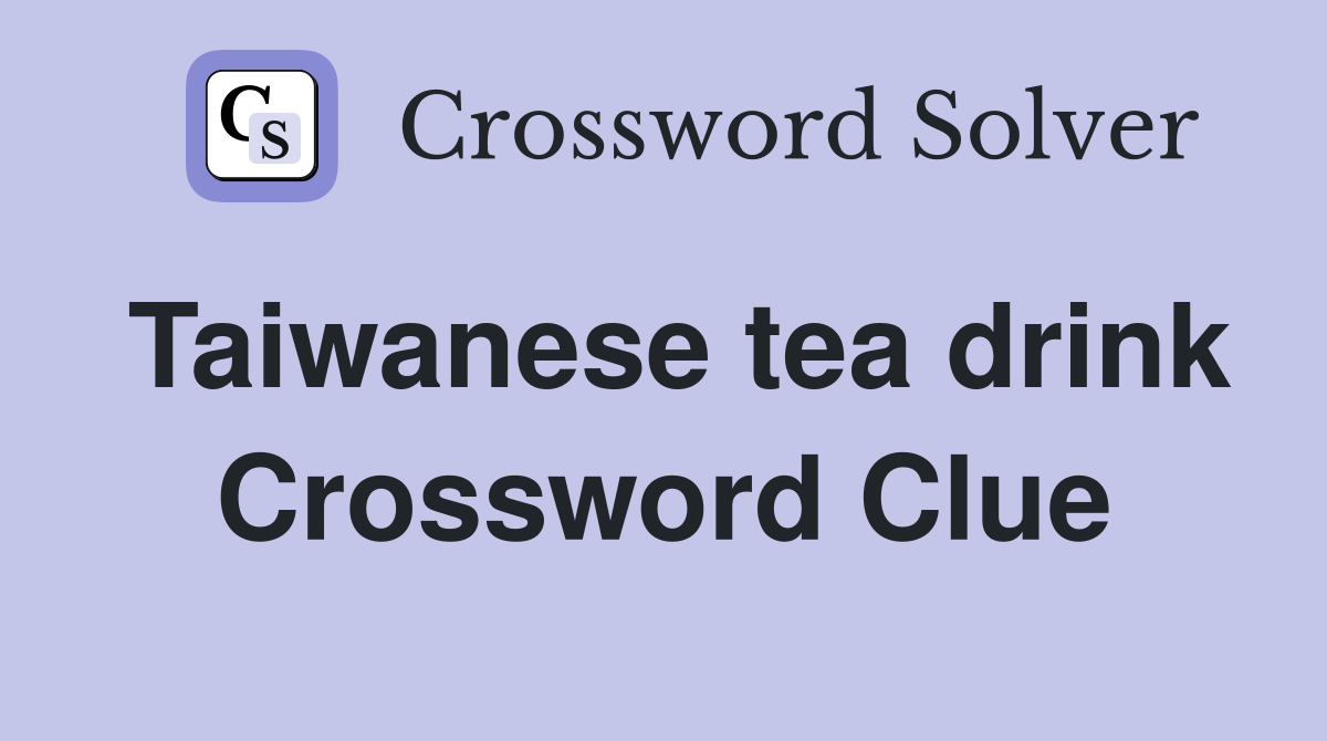 Taiwanese tea drink Crossword Clue