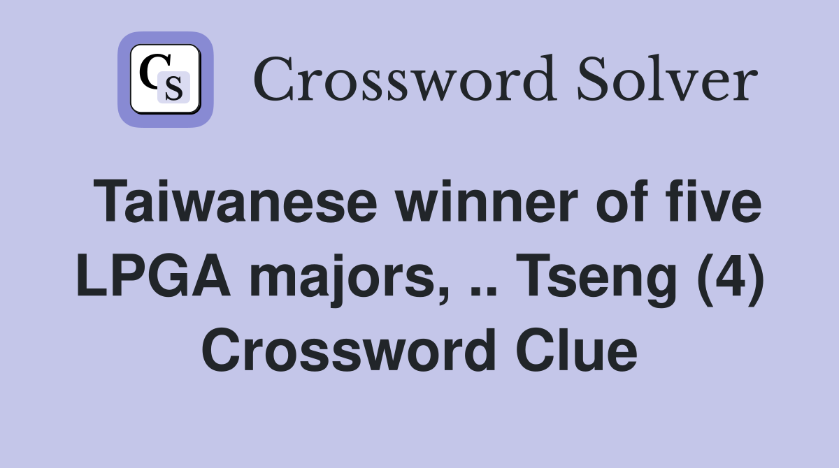 Taiwanese winner of five LPGA majors, .. Tseng (4) Crossword Clue