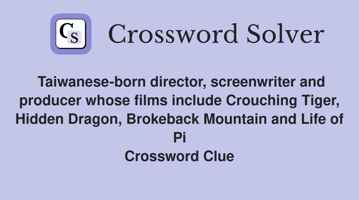 Taiwanese-born director, screenwriter and producer whose films include Crouching Tiger, Hidden Dragon, Brokeback Mountain and Life of Pi Crossword Clue