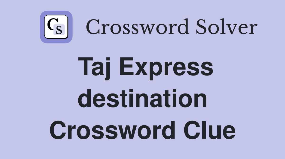 Taj Express destination Crossword Clue