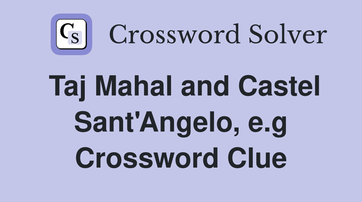 Taj Mahal and Castel Sant'Angelo, e.g Crossword Clue