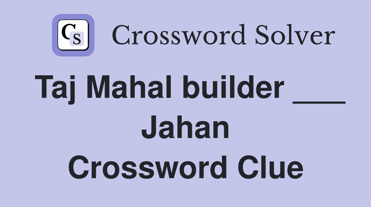 Taj Mahal builder ___ Jahan Crossword Clue