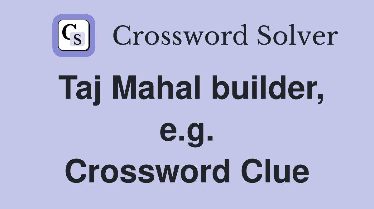 Taj Mahal builder, e.g. Crossword Clue