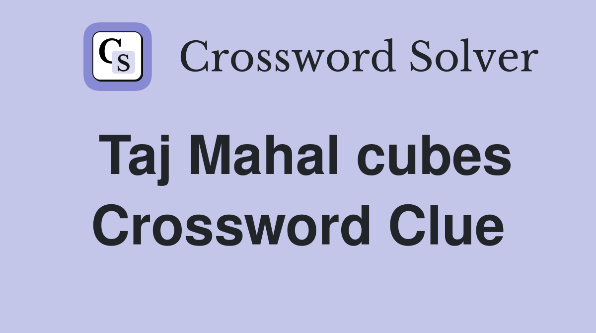 Taj Mahal cubes Crossword Clue