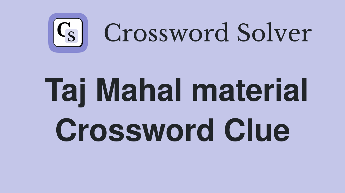 Taj Mahal material Crossword Clue