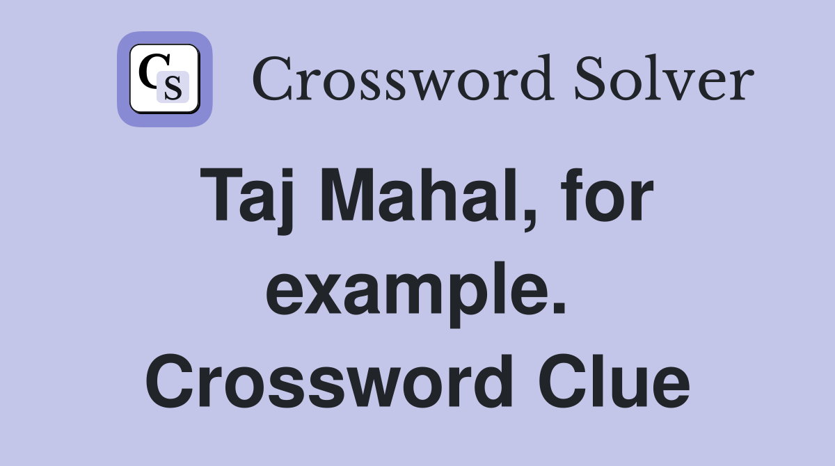 Taj Mahal, for example. Crossword Clue