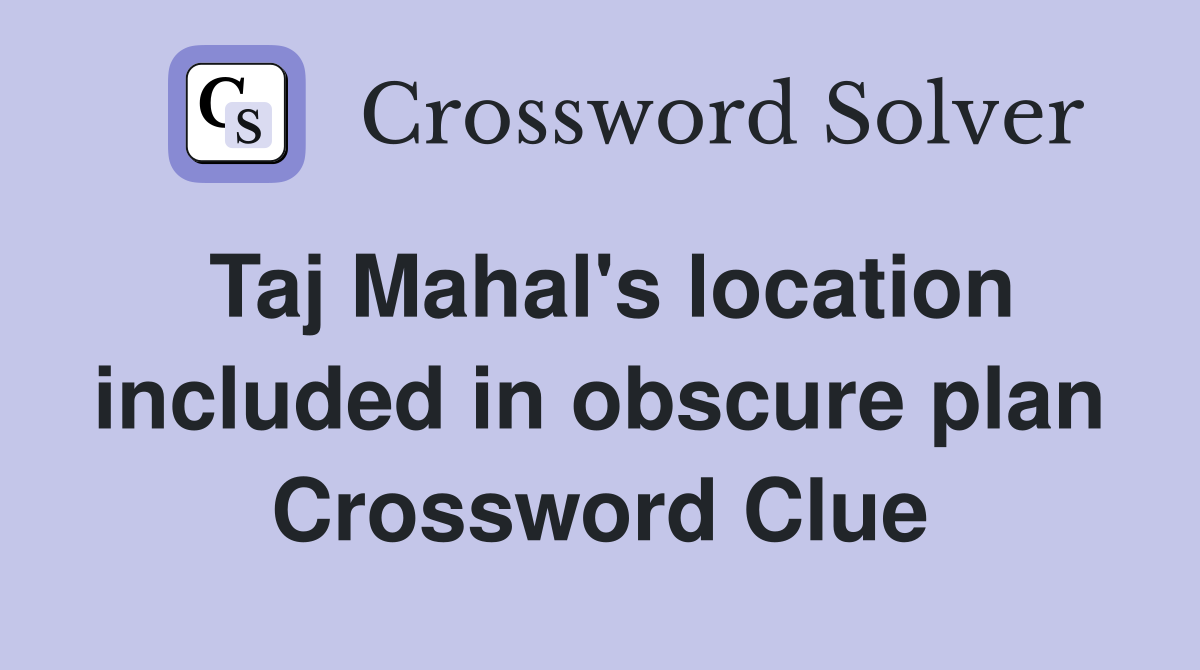 Taj Mahal's location included in obscure plan Crossword Clue