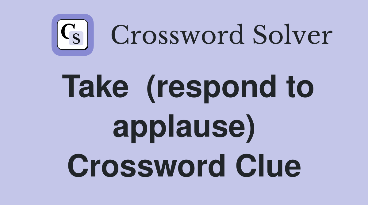Take  (respond to applause) Crossword Clue