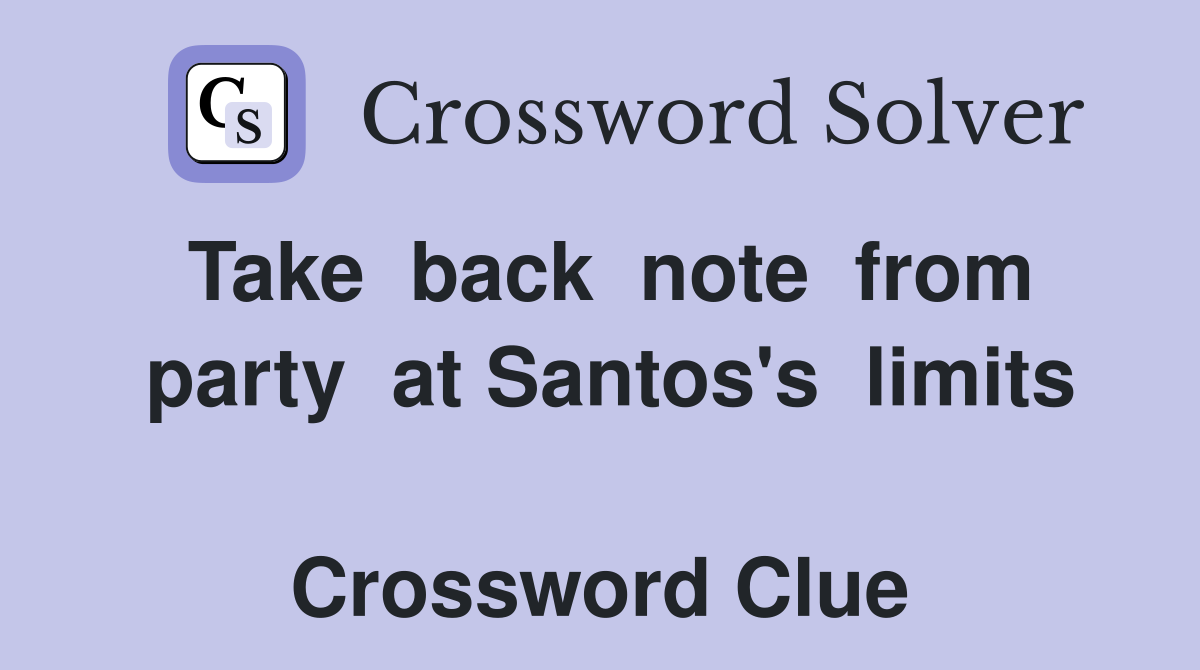 Take  back  note  from  party  at Santos's  limits  Crossword Clue