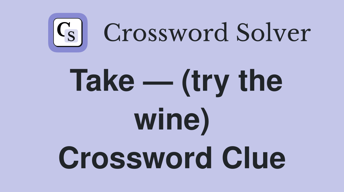 Take — (try the wine) Crossword Clue