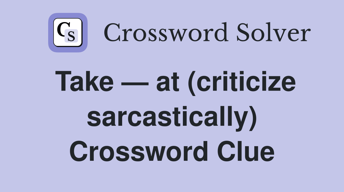 Take — at (criticize sarcastically) Crossword Clue