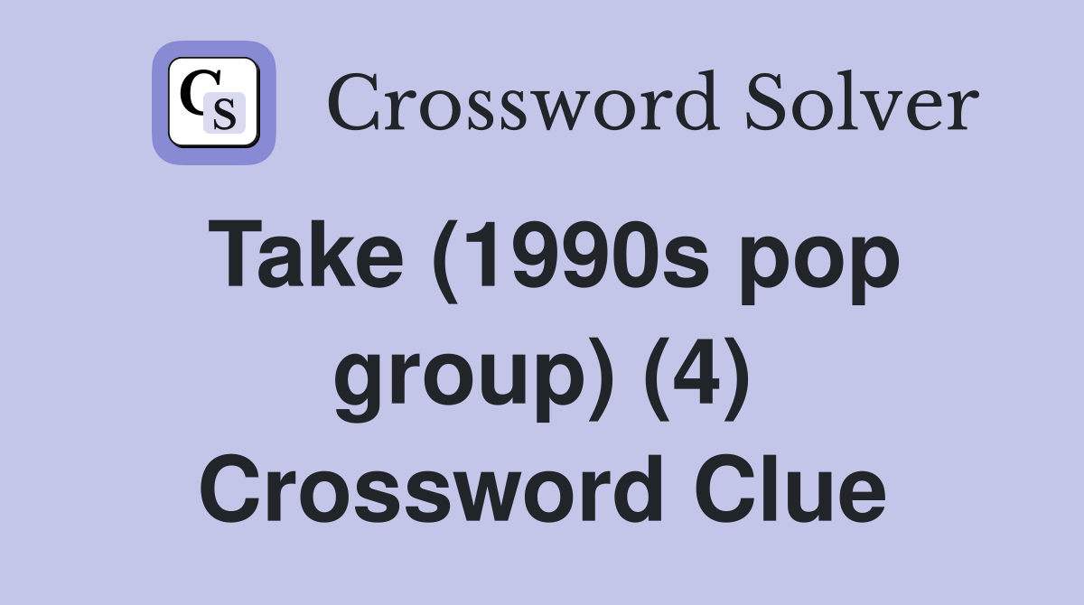 Take (1990s pop group) (4) Crossword Clue
