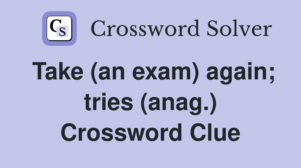 Take (an exam) again; tries (anag.) Crossword Clue