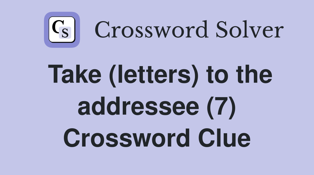 Take (letters) to the addressee (7) Crossword Clue