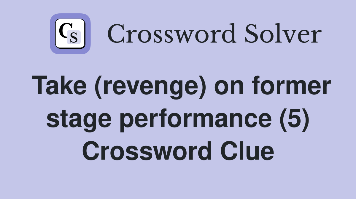 Take (revenge) on former stage performance (5) Crossword Clue