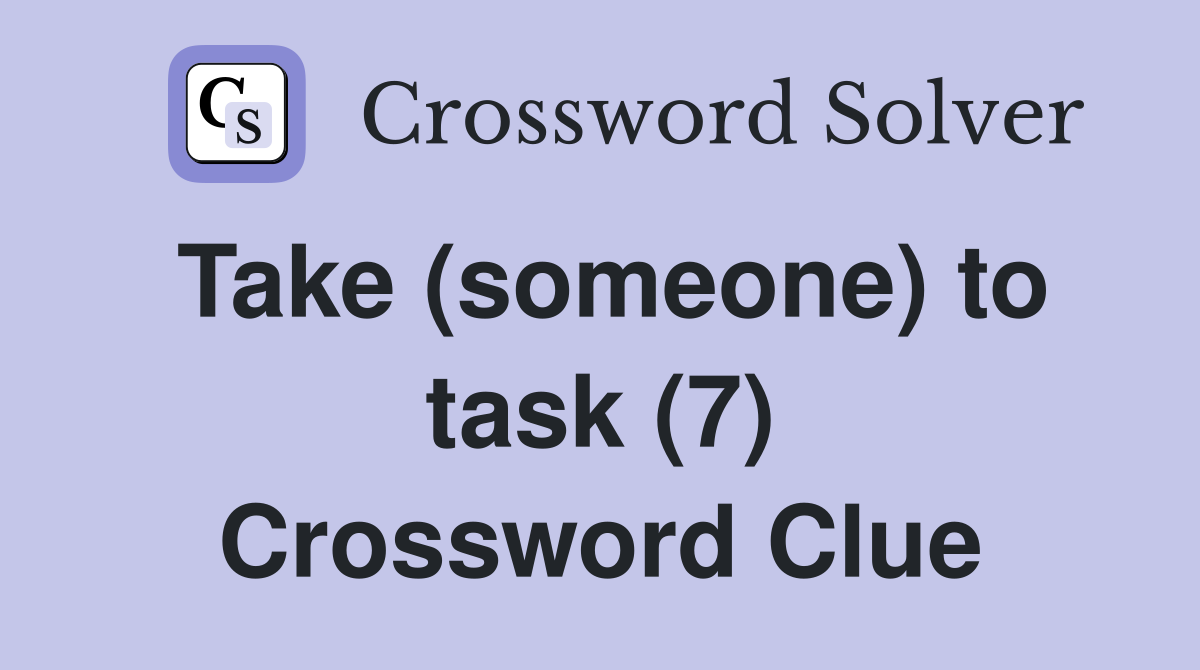 Take (someone) to task (7) Crossword Clue