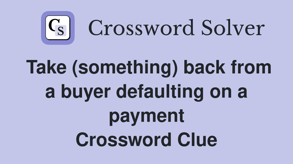 Take (something) back from a buyer defaulting on a payment Crossword Clue