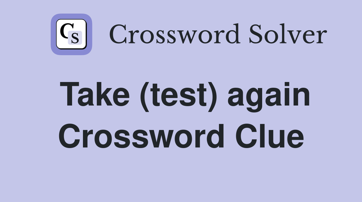 Take (test) again Crossword Clue