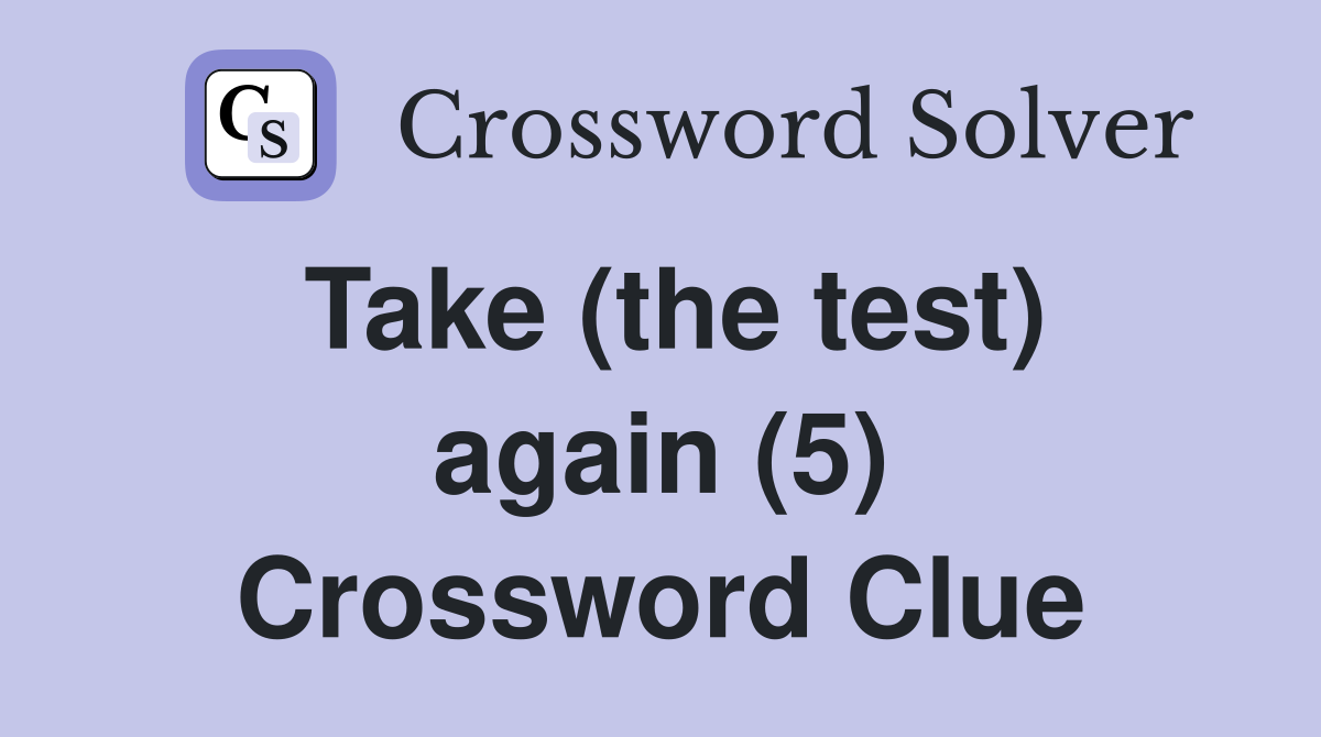 Take (the test) again (5) Crossword Clue