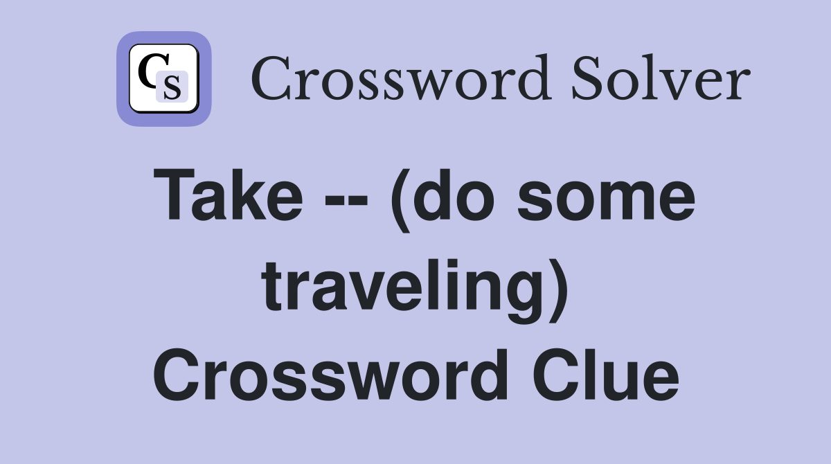 Take -- (do some traveling) Crossword Clue