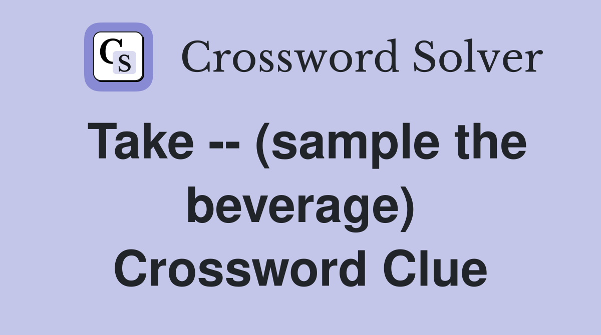 Take -- (sample the beverage) Crossword Clue