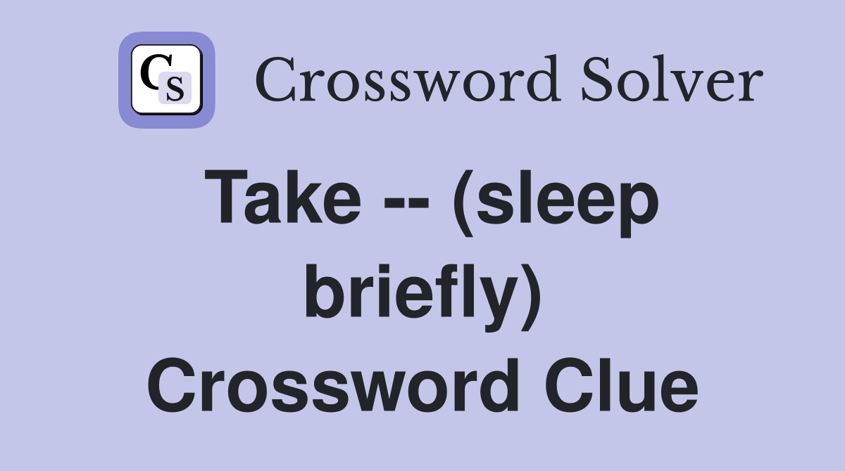 Take -- (sleep briefly) Crossword Clue