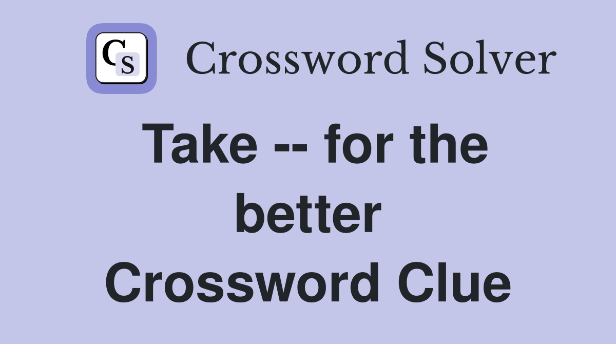 Take -- for the better Crossword Clue