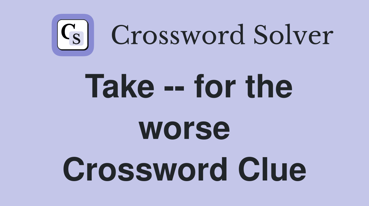 Take -- for the worse Crossword Clue