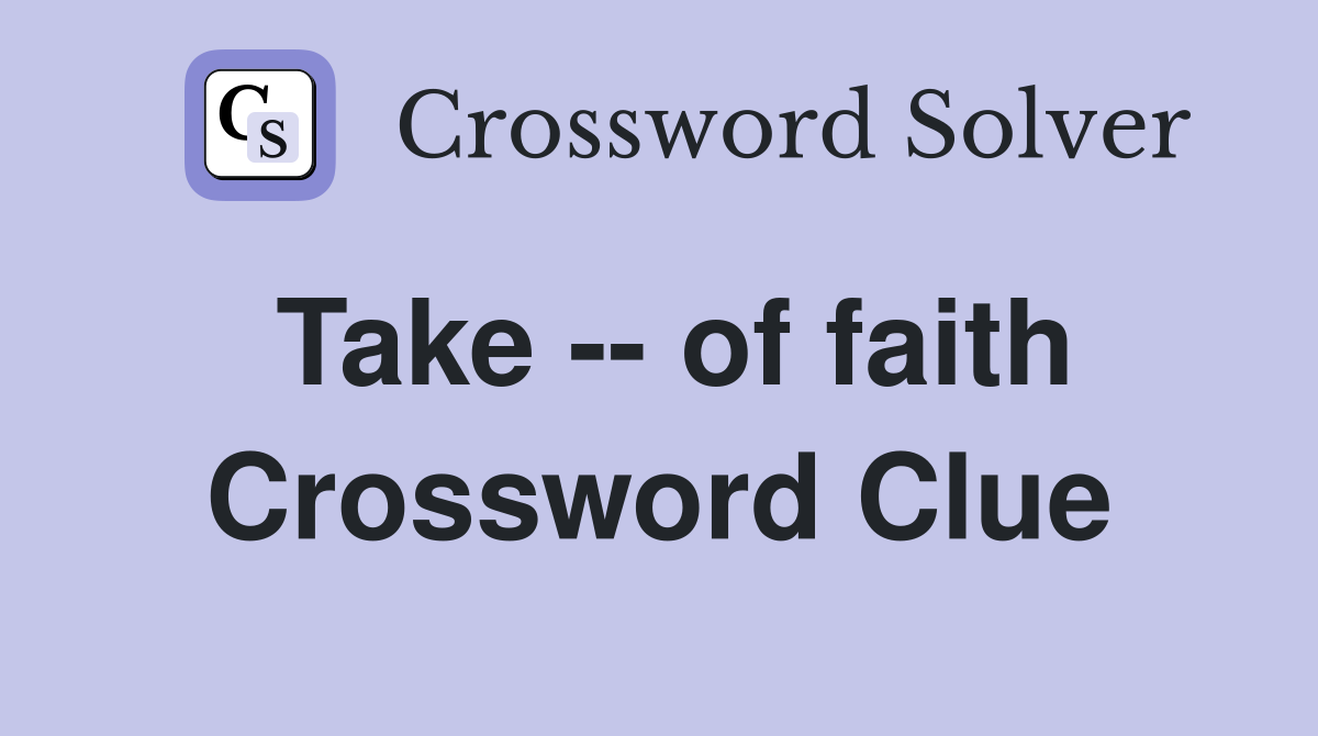 Take -- of faith Crossword Clue